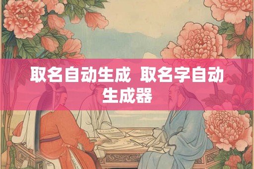 取名自动生成  取名字自动生成器
