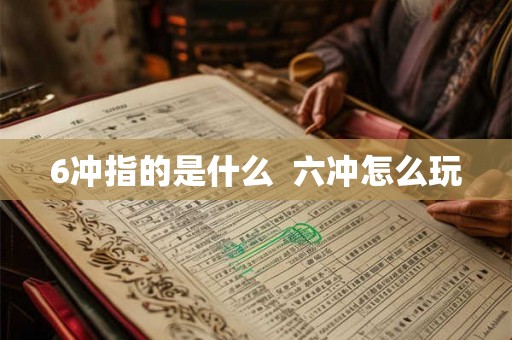 6冲指的是什么  六冲怎么玩