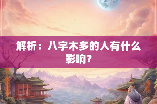 解析：八字木多的人有什么影响？