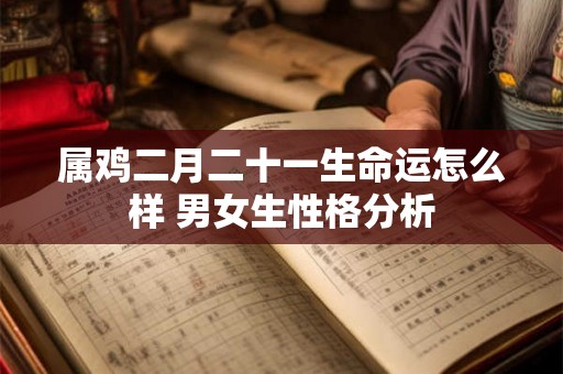 属鸡二月二十一生命运怎么样 男女生性格分析