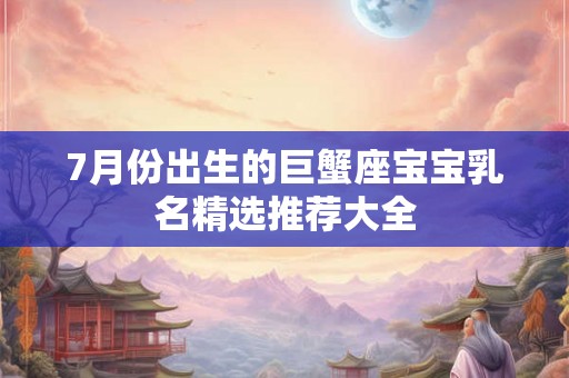 7月份出生的巨蟹座宝宝乳名精选推荐大全