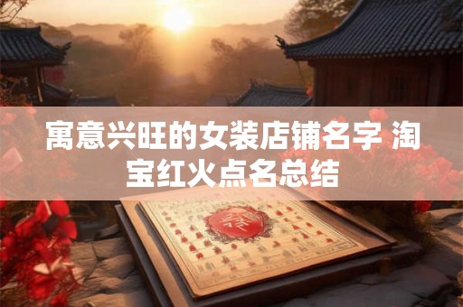 寓意兴旺的女装店铺名字 淘宝红火点名总结