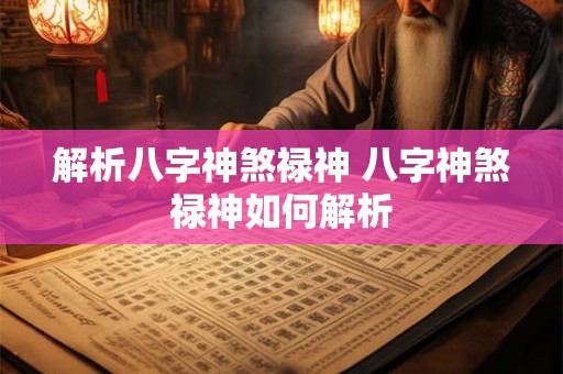 解析八字神煞禄神 八字神煞禄神如何解析