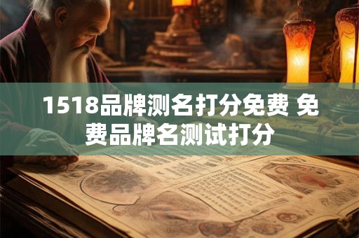 1518品牌测名打分免费 免费品牌名测试打分