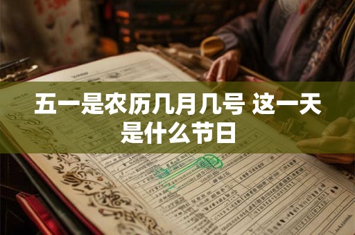 五一是农历几月几号 这一天是什么节日