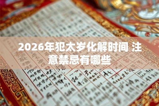 2026年犯太岁化解时间 注意禁忌有哪些