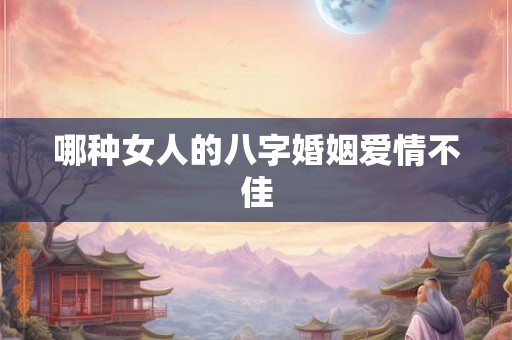 哪种女人的八字婚姻爱情不佳