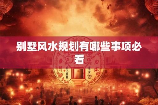 别墅风水规划有哪些事项必看
