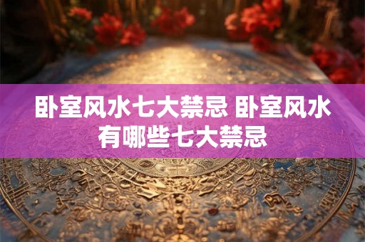 卧室风水七大禁忌 卧室风水有哪些七大禁忌