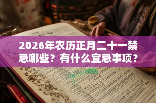 2026年农历正月二十一禁忌哪些？有什么宜忌事项？