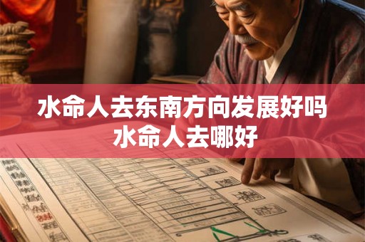 水命人去东南方向发展好吗 水命人去哪好