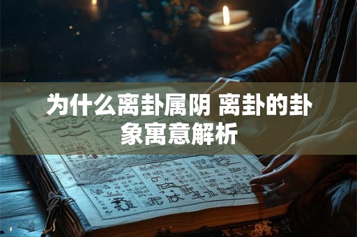 为什么离卦属阴 离卦的卦象寓意解析