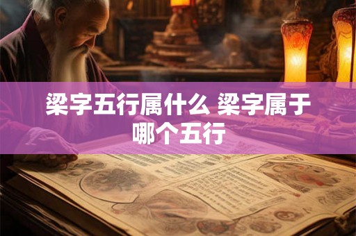 梁字五行属什么 梁字属于哪个五行 梁字五行属什么 梁字属于哪个五行