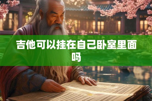 吉他可以挂在自己卧室里面吗