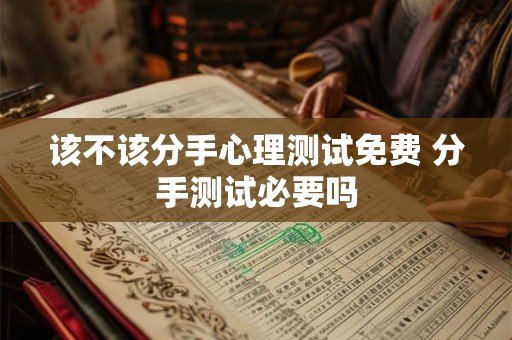 该不该分手心理测试免费 分手测试必要吗
