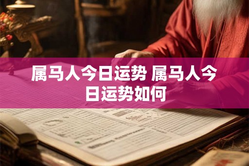 属马人今日运势 属马人今日运势如何