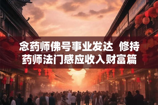 念药师佛号事业发达  修持药师法门感应收入财富篇