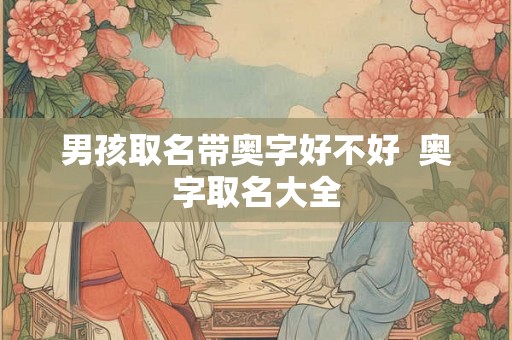 男孩取名带奥字好不好  奥字取名大全