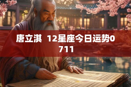 唐立淇  12星座今日运势0711