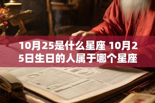 10月25是什么星座 10月25日生日的人属于哪个星座