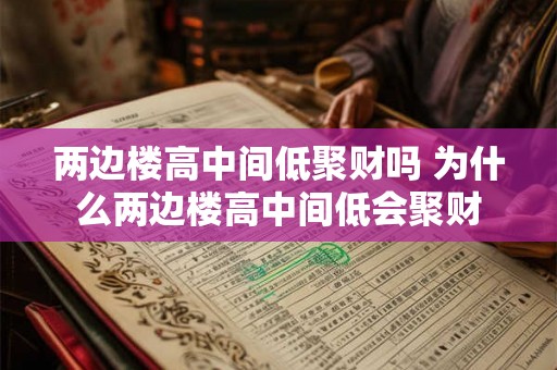 两边楼高中间低聚财吗 为什么两边楼高中间低会聚财 两边楼高中间低聚财吗 为什么两边楼高中间低会聚财