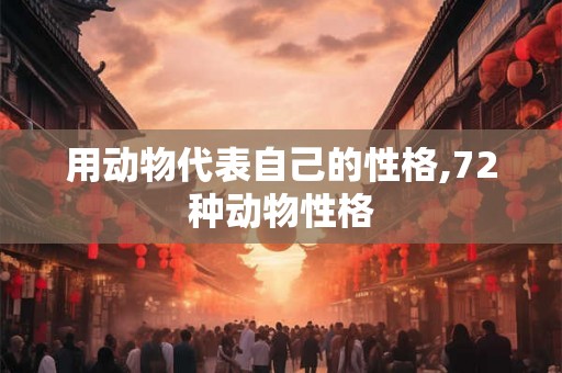 用动物代表自己的性格,72种动物性格