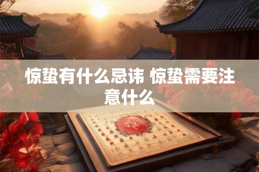 惊蛰有什么忌讳 惊蛰需要注意什么