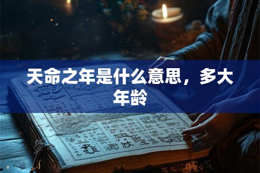 天命之年是什么意思，多大年龄