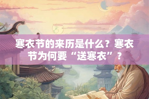 寒衣节的来历是什么？寒衣节为何要“送寒衣”？