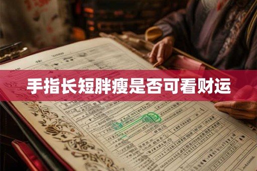 手指长短胖瘦是否可看财运