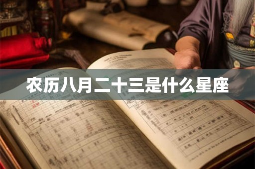 农历八月二十三是什么星座 农历八月二十三是什么星座