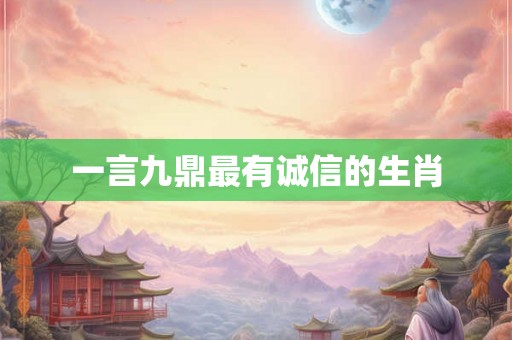 一言九鼎最有诚信的生肖