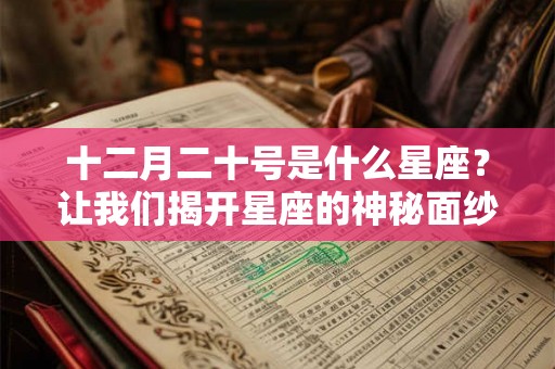 十二月二十号是什么星座？让我们揭开星座的神秘面纱！