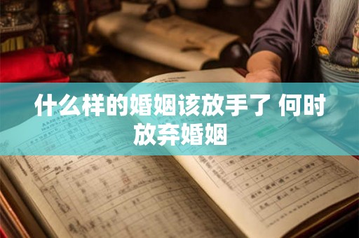 什么样的婚姻该放手了 何时放弃婚姻 什么样的婚姻该放手了 何时放弃婚姻