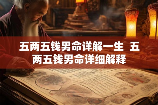 五两五钱男命详解一生  五两五钱男命详细解释