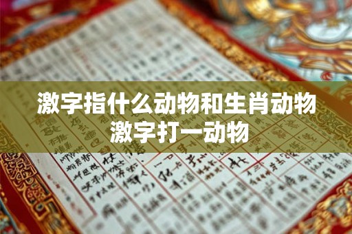 激字指什么动物和生肖动物 激字打一动物