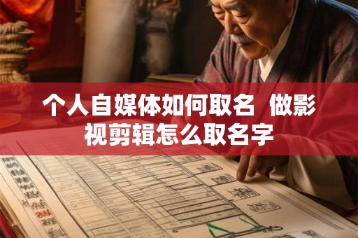 个人自媒体如何取名 做影视剪辑怎么取名字 个人自媒体如何取名 做影视剪辑怎么取名字