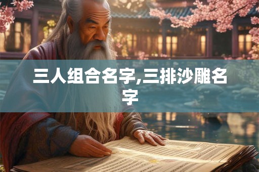 三人组合名字,三排沙雕名字