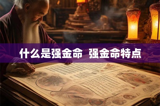 什么是强金命  强金命特点