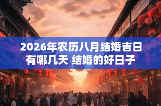 2026年农历八月结婚吉日有哪几天 结婚的好日子