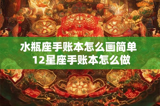 水瓶座手账本怎么画简单  12星座手账本怎么做
