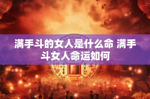 满手斗的女人是什么命 满手斗女人命运如何