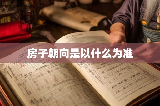 房子朝向是以什么为准