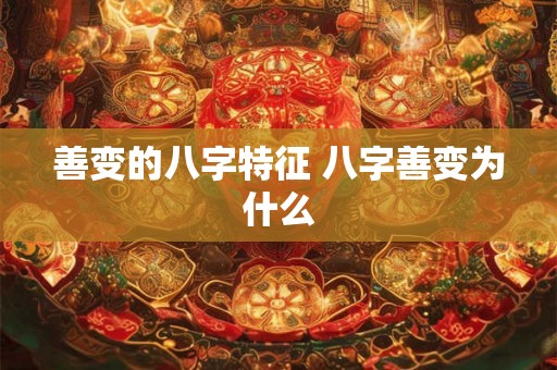善变的八字特征 八字善变为什么