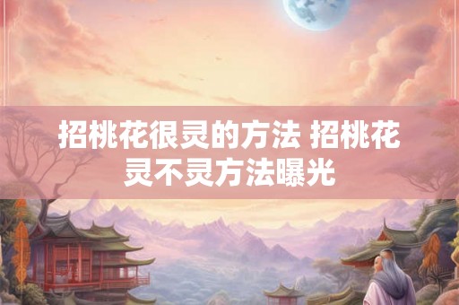 招桃花很灵的方法 招桃花灵不灵方法曝光 招桃花很灵的方法 招桃花灵不灵方法曝光