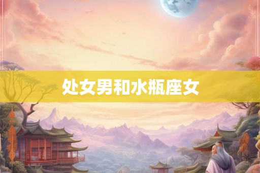 处女男和水瓶座女