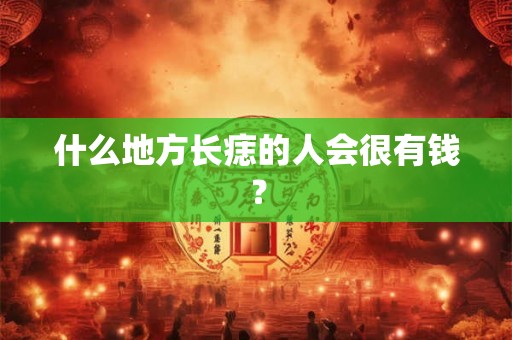 什么地方长痣的人会很有钱？