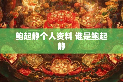鲍起静个人资料 谁是鲍起静