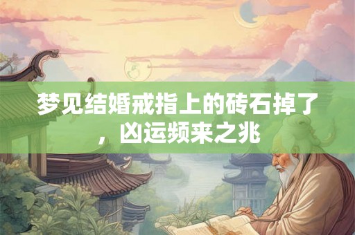 梦见结婚戒指上的砖石掉了，凶运频来之兆
