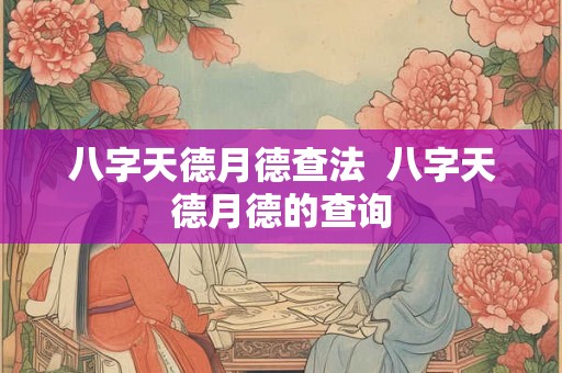 八字天德月德查法  八字天德月德的查询